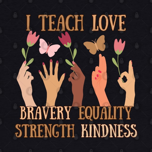 I Teach Love, Bravery, Equality, Strength, Kindness by Annabelhut